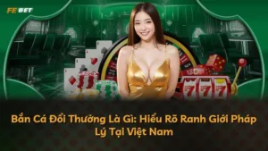 Bắn Cá Đổi Thưởng Là Gì: Hiểu Rõ Ranh Giới Pháp Lý Tại Việt Nam