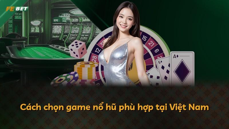 Cách chọn game nổ hũ phù hợp tại Việt Nam