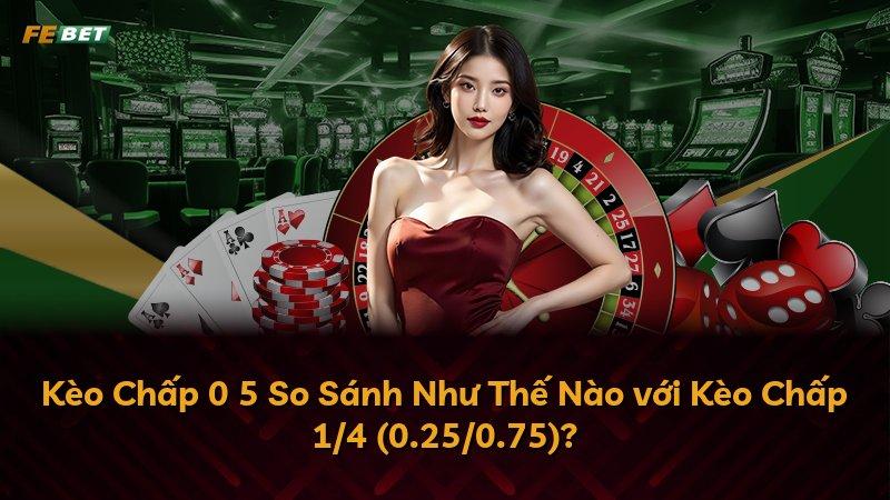Kèo Chấp 0 5 So Sánh Như Thế Nào với Kèo Chấp 1/4 (0.25/0.75)?