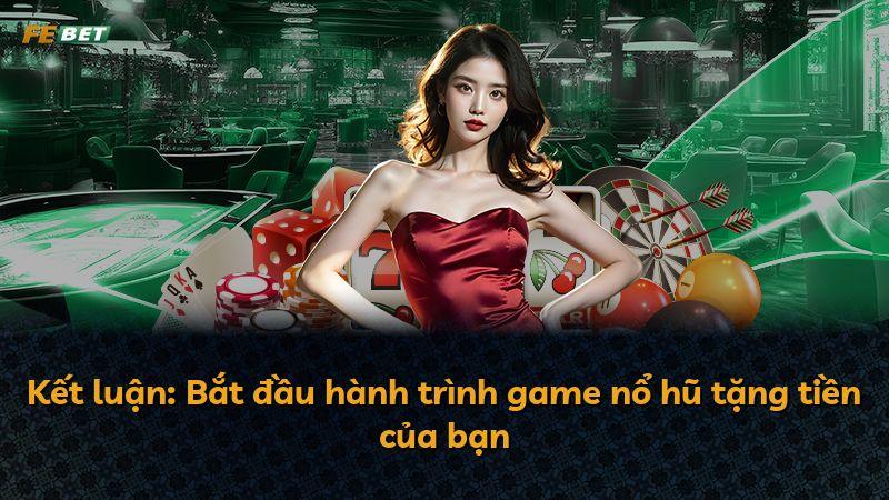 Kết luận: Bắt đầu hành trình game nổ hũ tặng tiền của bạn