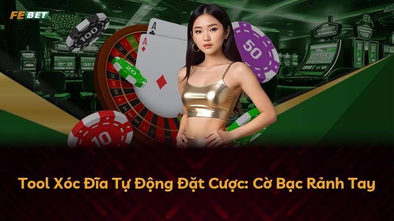 Tool Xóc Đĩa Tự Động Đặt Cược: Cờ Bạc Rảnh Tay