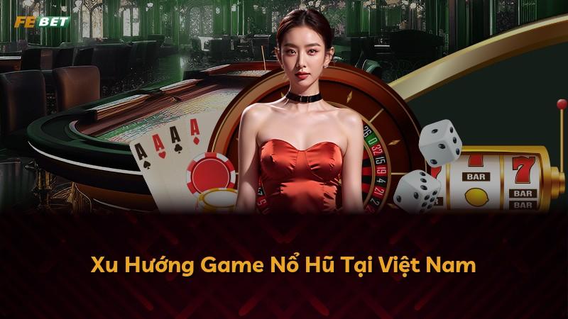 Xu Hướng Game Nổ Hũ Tại Việt Nam