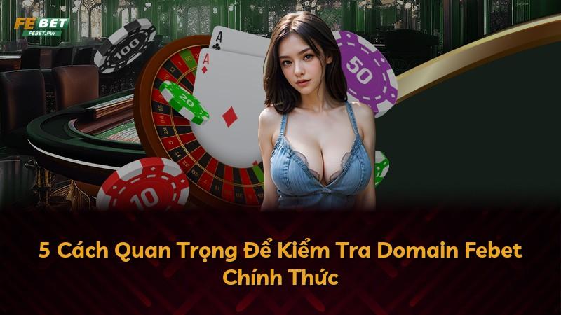 5 Cách Quan Trọng Để Kiểm Tra Domain Febet Chính Thức
