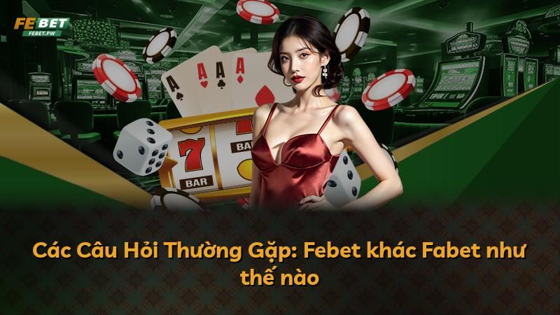 Các Câu Hỏi Thường Gặp: Febet khác Fabet như thế nào