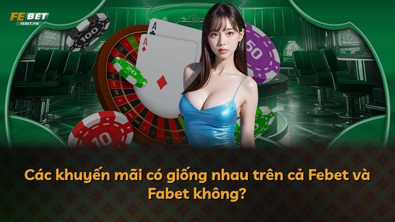 Các khuyến mãi có giống nhau trên cả Febet và Fabet không?