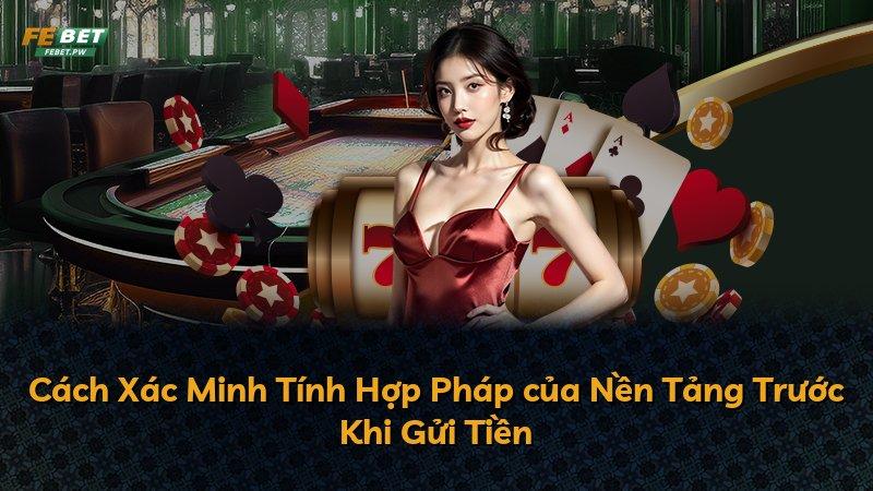 Cách Xác Minh Tính Hợp Pháp của Nền Tảng Trước Khi Gửi Tiền