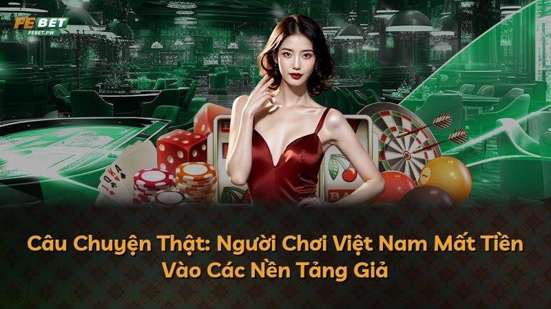 Câu Chuyện Thật: Người Chơi Việt Nam Mất Tiền Vào Các Nền Tảng Giả