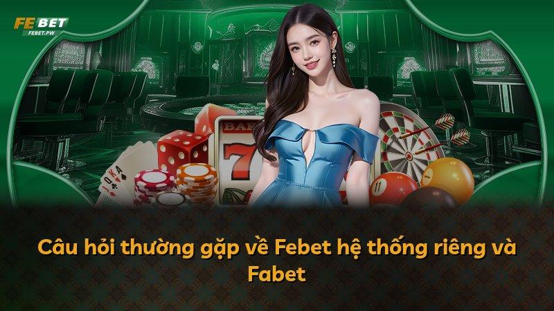 Câu hỏi thường gặp về Febet hệ thống riêng và Fabet