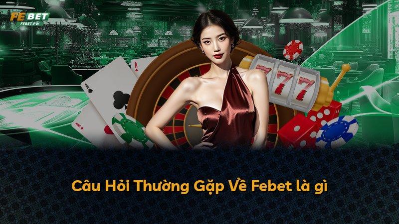 Câu Hỏi Thường Gặp Về Febet là gì