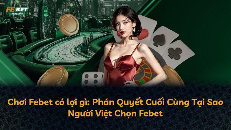 Chơi Febet có lợi gì: Phán Quyết Cuối Cùng Tại Sao Người Việt Chọn Febet