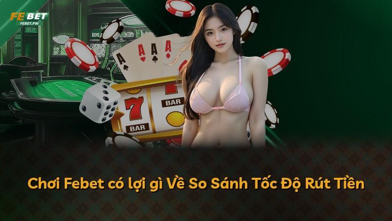 Chơi Febet có lợi gì Về So Sánh Tốc Độ Rút Tiền