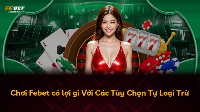 Chơi Febet có lợi gì Với Các Tùy Chọn Tự Loại Trừ