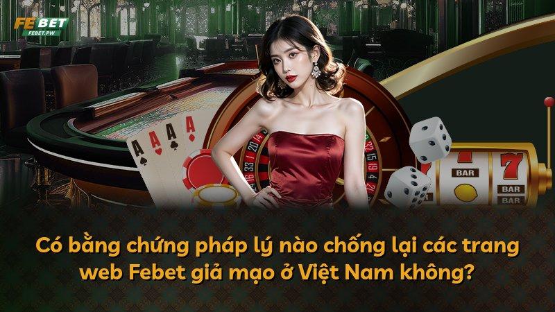 Có bằng chứng pháp lý nào chống lại các trang web Febet giả mạo ở Việt Nam không?