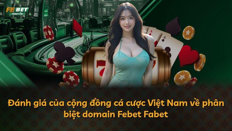 Đánh giá của cộng đồng cá cược Việt Nam về phân biệt domain Febet Fabet