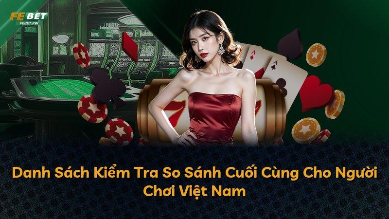 Danh Sách Kiểm Tra So Sánh Cuối Cùng Cho Người Chơi Việt Nam