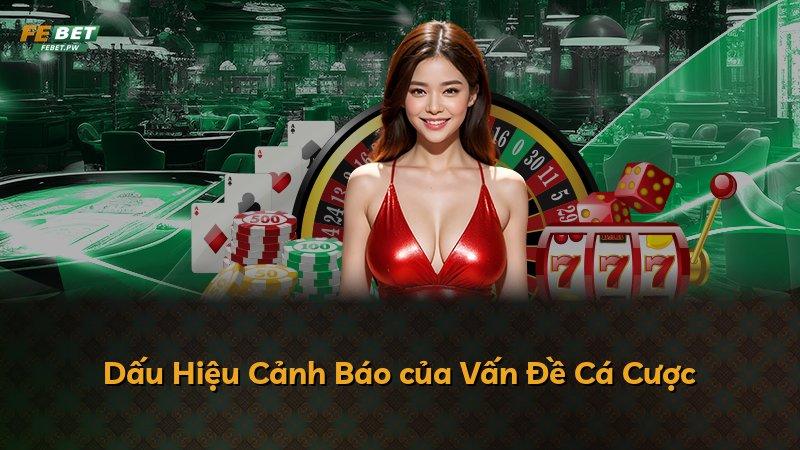Dấu Hiệu Cảnh Báo của Vấn Đề Cá Cược