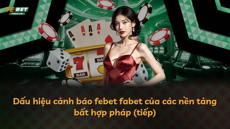 Dấu hiệu cảnh báo febet fabet của các nền tảng bất hợp pháp (tiếp)