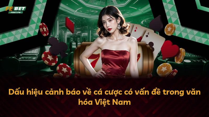Dấu hiệu cảnh báo về cá cược có vấn đề trong văn hóa Việt Nam