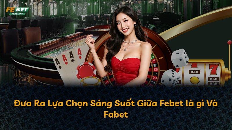 Đưa Ra Lựa Chọn Sáng Suốt Giữa Febet là gì Và Fabet