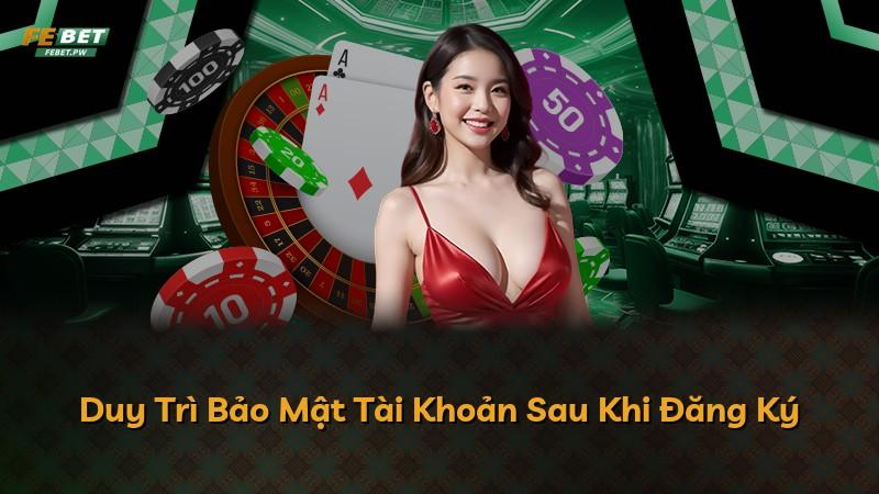 Duy Trì Bảo Mật Tài Khoản Sau Khi Đăng Ký