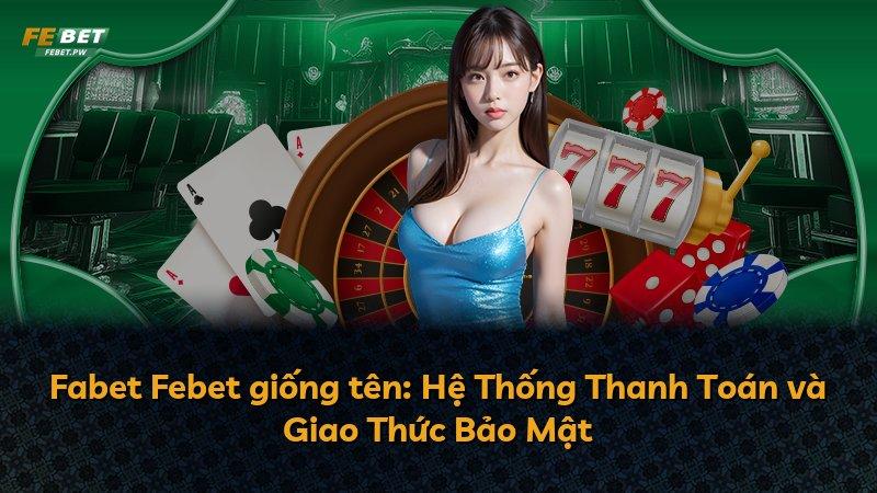 Fabet Febet giống tên: Hệ Thống Thanh Toán và Giao Thức Bảo Mật