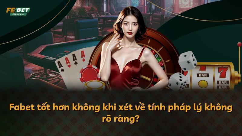 Fabet tốt hơn không khi xét về tính pháp lý không rõ ràng?