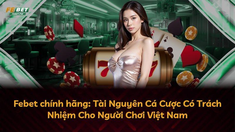 Febet chính hãng: Tài Nguyên Cá Cược Có Trách Nhiệm Cho Người Chơi Việt Nam