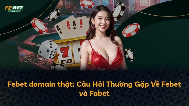 Febet domain thật: Câu Hỏi Thường Gặp Về Febet và Fabet