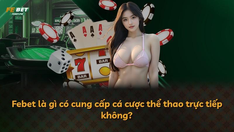 Febet là gì có cung cấp cá cược thể thao trực tiếp không?