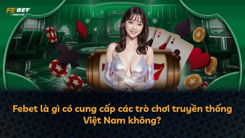 Febet là gì có cung cấp các trò chơi truyền thống Việt Nam không?