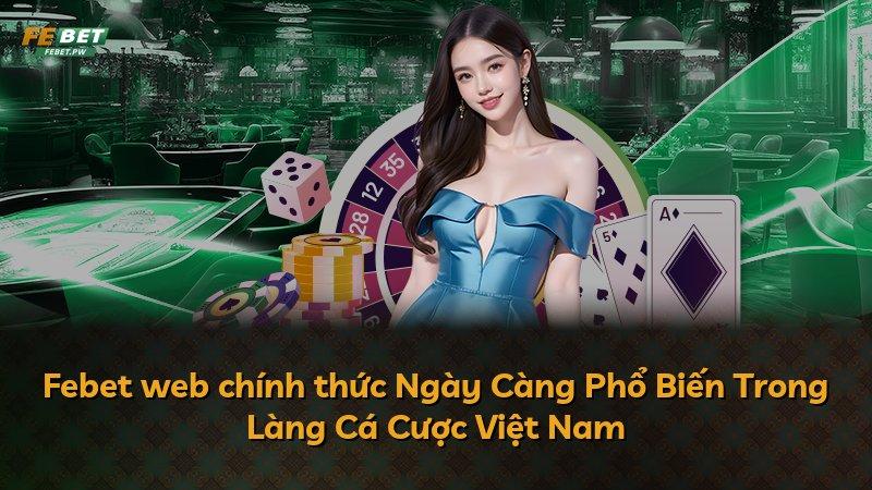 Febet web chính thức Ngày Càng Phổ Biến Trong Làng Cá Cược Việt Nam
