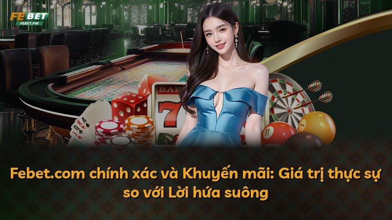 Febet.com chính xác và Khuyến mãi: Giá trị thực sự so với Lời hứa suông