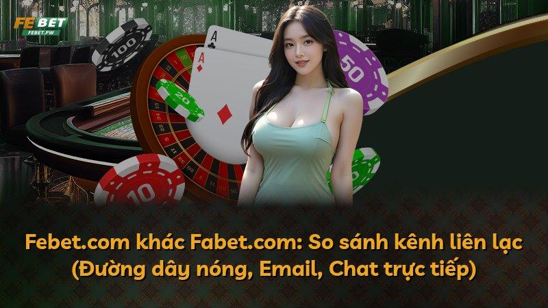 Febet.com khác Fabet.com: So sánh kênh liên lạc (Đường dây nóng, Email, Chat trực tiếp)