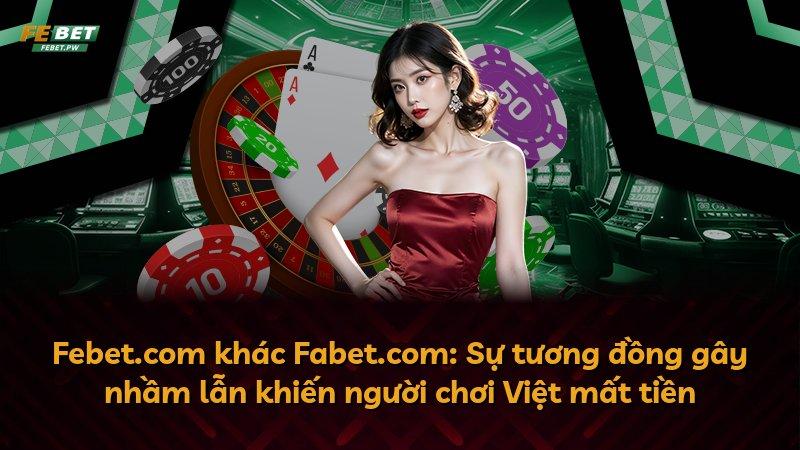 Febet.com khác Fabet.com: Sự tương đồng gây nhầm lẫn khiến người chơi Việt mất tiền