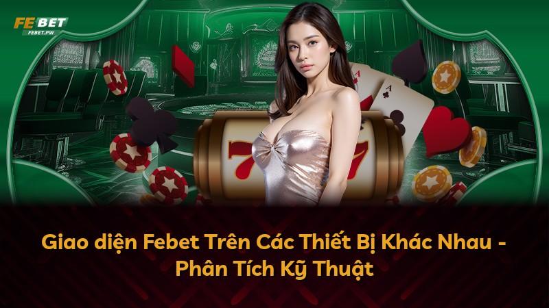 Giao diện Febet Trên Các Thiết Bị Khác Nhau - Phân Tích Kỹ Thuật