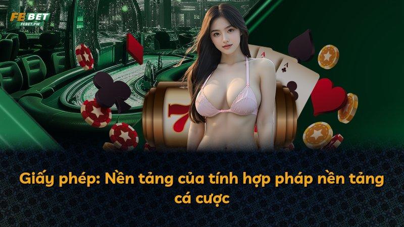 Giấy phép: Nền tảng của tính hợp pháp nền tảng cá cược