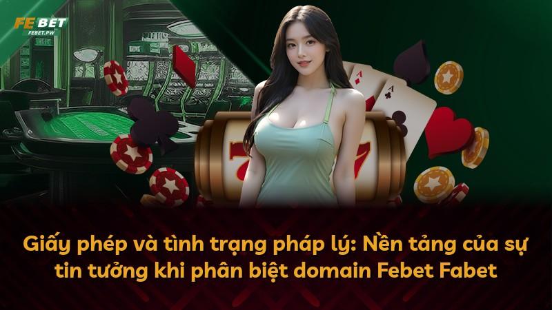 Giấy phép và tình trạng pháp lý: Nền tảng của sự tin tưởng khi phân biệt domain Febet Fabet