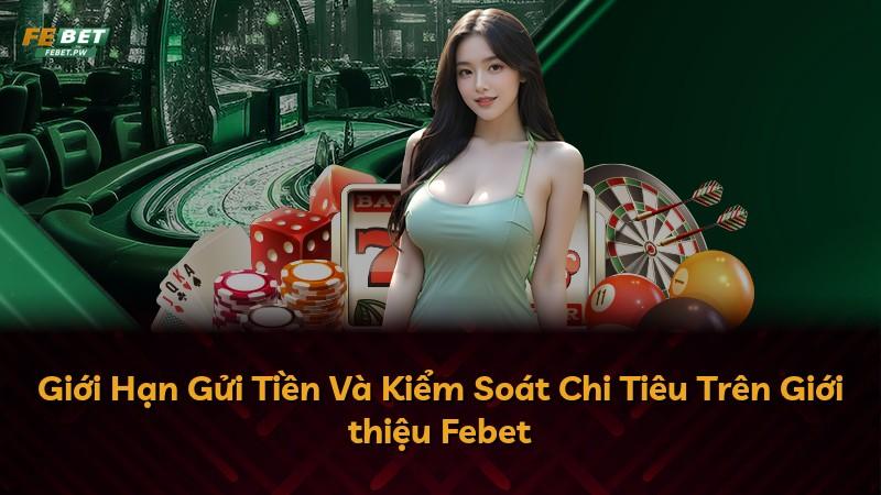 Giới Hạn Gửi Tiền Và Kiểm Soát Chi Tiêu Trên Giới thiệu Febet