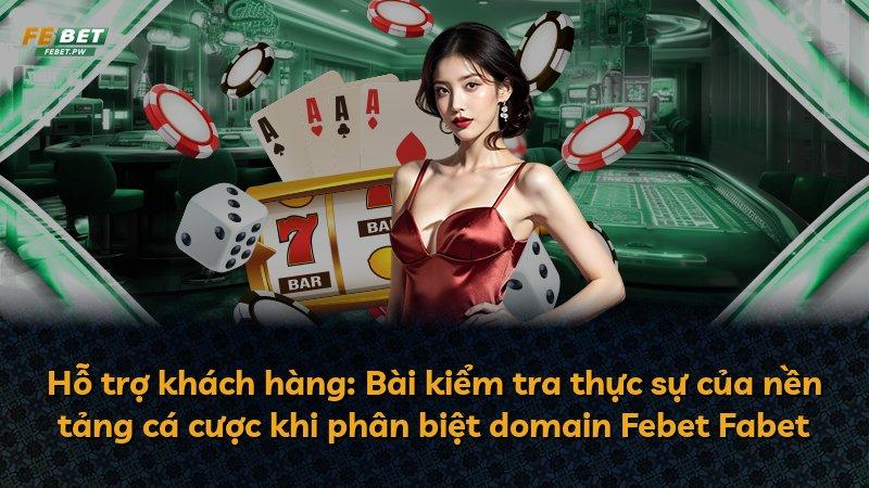 Hỗ trợ khách hàng: Bài kiểm tra thực sự của nền tảng cá cược khi phân biệt domain Febet Fabet