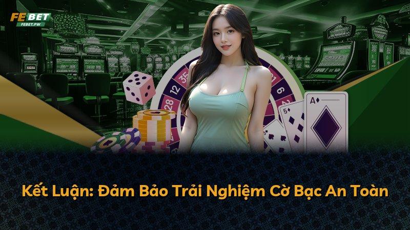 Kết Luận: Đảm Bảo Trải Nghiệm Cờ Bạc An Toàn