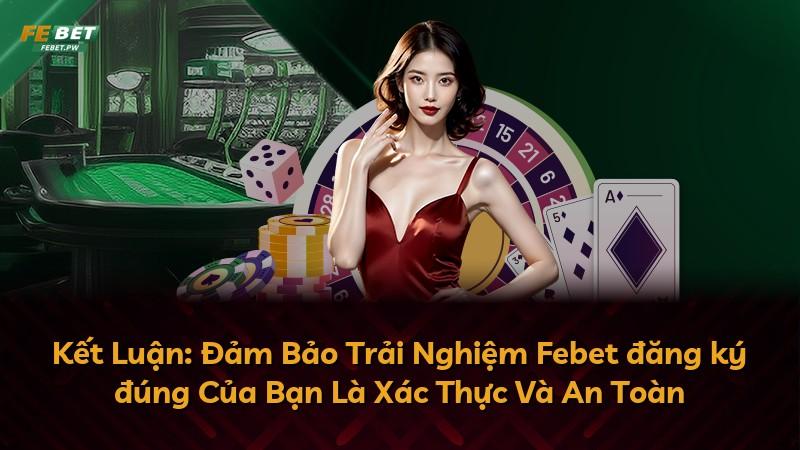 Kết Luận: Đảm Bảo Trải Nghiệm Febet đăng ký đúng Của Bạn Là Xác Thực Và An Toàn
