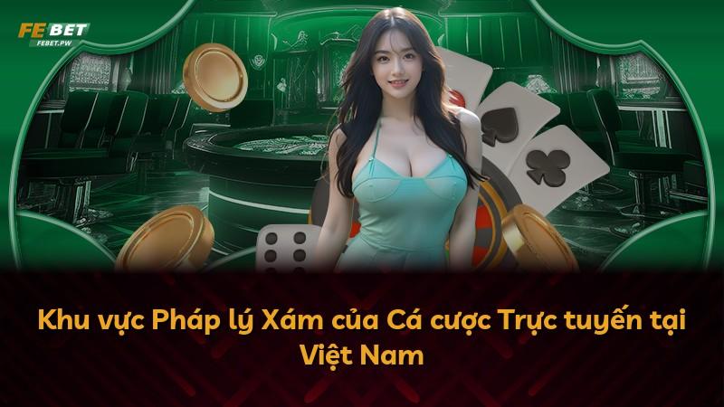 Khu vực Pháp lý Xám của Cá cược Trực tuyến tại Việt Nam