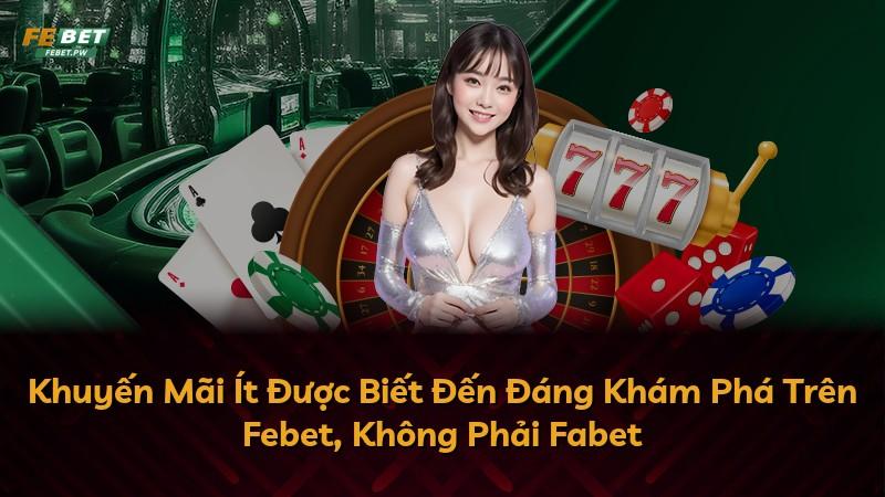 Khuyến Mãi Ít Được Biết Đến Đáng Khám Phá Trên Febet, Không Phải Fabet