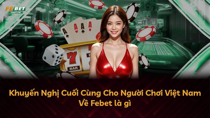 Khuyến Nghị Cuối Cùng Cho Người Chơi Việt Nam Về Febet là gì
