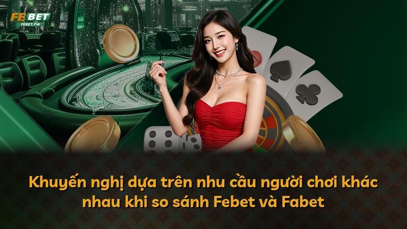 Khuyến nghị dựa trên nhu cầu người chơi khác nhau khi so sánh Febet và Fabet