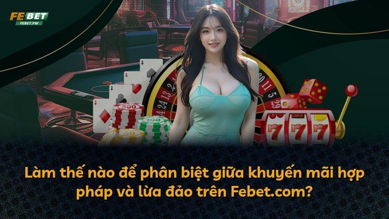 Làm thế nào để phân biệt giữa khuyến mãi hợp pháp và lừa đảo trên Febet.com?