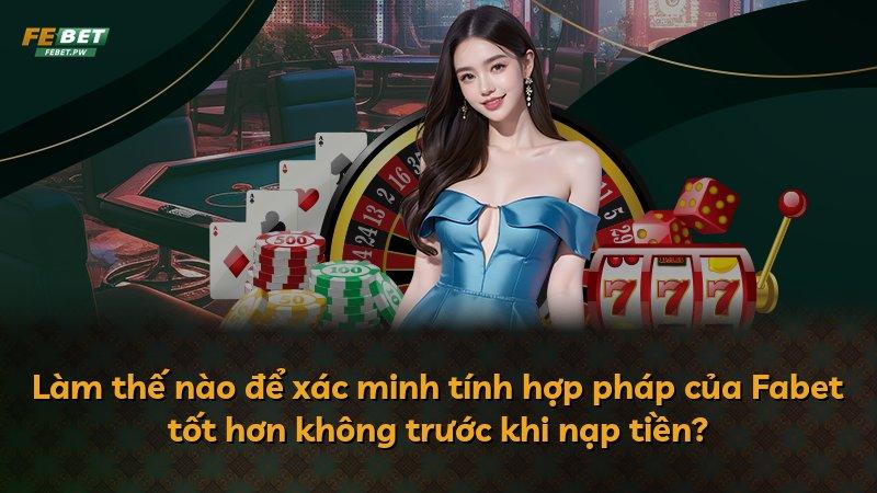 Làm thế nào để xác minh tính hợp pháp của Fabet tốt hơn không trước khi nạp tiền?