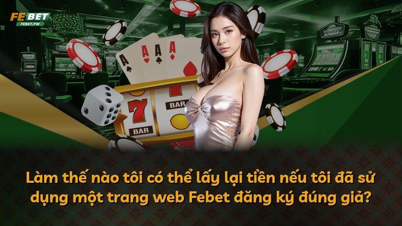 Làm thế nào tôi có thể lấy lại tiền nếu tôi đã sử dụng một trang web Febet đăng ký đúng giả?