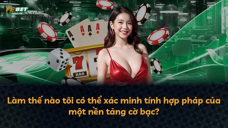 Làm thế nào tôi có thể xác minh tính hợp pháp của một nền tảng cờ bạc?