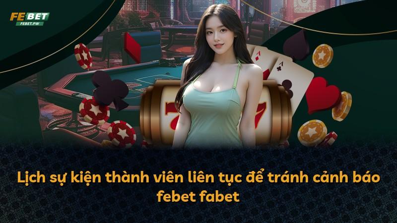 Lịch sự kiện thành viên liên tục để tránh cảnh báo febet fabet